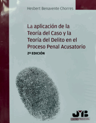 La aplicación de la teoría del caso y la teoría del delito en el proceso penal acusatorio | Segunda edición